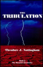 The Tribulation (The Messiah Chronicles, Book 2) (Messiah Chronicles) - Theodore J. Nottingham