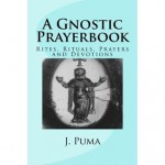 A Gnostic Prayerbook: Rites, Rituals, Prayers and Devotions - Jeremy Puma