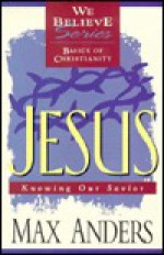 We Believe Jesus: Knowing Our Saviour - Max E. Anders