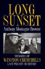 Long Sunset: Memoirs of Winston Churchill's Last Private Secretary - Anthony Montague Browne