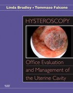 Hysteroscopy: Office Evaluation and Management of the Uterine Cavity: Text - Linda D Bradley, Tommaso Falcone