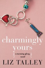 Charmingly Yours (A Morning Glory Novel) - Liz Talley