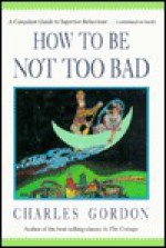 How to Be Not Too Bad : A Canadian Guide to Superior Behaviour - Charles Gordon