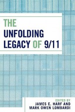 The Unfolding Legacy of 9/11 - James E. Harf