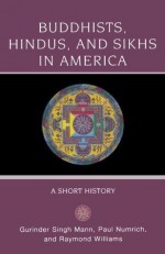 Buddhists, Hindus and Sikhs in America: A Short History (Religion in American Life) - Gurinder Singh Mann, Paul Numrich, Raymond Williams