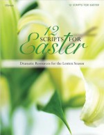 12 Scripts for Easter: Dramatic Resources for the Lenten Season - Lillenas Publishing Company