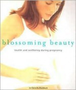 Blossoming Beauty: Wellbeing and Looking Great During Pregnancy - Jo Glanville-Blackburn, Jo Granville-blackburn