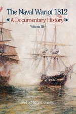 The Naval War of 1812: A Documentary History, Volume III, 1813-1814 - Michael J. Crawford, Naval History & Heritage Command (U.S.), United States Department of the Navy