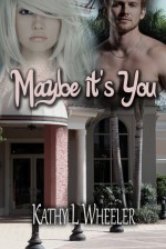 Maybe It's You - Kathy L. Wheeler