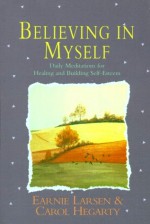 Believing In Myself: Daily Meditations for Healing and Building Self-Esteem - Earnie Larsen, Carol Hegarty