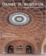 Daniel H. Burnham: Visionary Architect and Planner - Kristen Schaffer, Scott J. Tilden, Paul Rocheleau