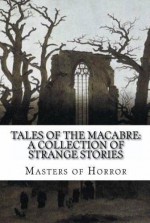 Tales of the Macabre: A Collection of Strange Stories, Volume I (Illustrated) - Algernon Blackwood, W. W. Jacobs, Ambrose Bierce, Arthur Machen, Oliver Onions, Edgar Allan Poe