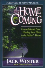 The Homecoming: Unconditional Love: Finding Your Place in the Father's Heart - Jack Winter, Pamela Ferris