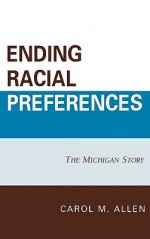 Ending Racial Preferences: The Michigan Story (Lexington Studies in Political Communication) - Carol M. Allen, William B. Allen, Barbara J. Grutter