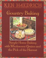 Country Baking: Simple Home Baking with Wholesome Grains and the Pick of the Harvest - Ken Haedrich