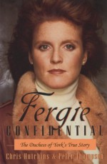 Fergie Confidential - The Duchess of York's True Story - Peter Thompson, Chris Hutchins