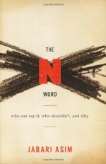 The N Word: Who Can Say It, Who Shouldn't, and Why - Jabari Asim