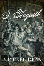 I, Hogarth: A Novel - Michael Dean