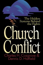 Church Conflict: The Hidden Systems Behind the Fights (Effective Church) - Charles H. Cosgrove