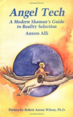 Angel Tech: A Modern Shamans Guide to Reality Selection - Antero Alli, Robert Anton Wilson