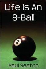 Life Is an 8-Ball - Paul Seaton