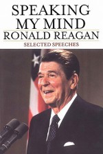 Speaking My Mind: Selected Speeches - Ronald Reagan