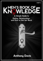 Men's Book of Knowledge - A Simple Guide to Dating, Relationships and How to Get Her Back - Anthony Davis