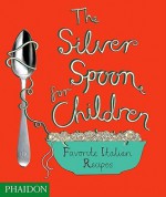 The Silver Spoon for Children: Favorite Italian Recipes - Amanda Grant, Harriet Russell