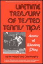 Lifetime Treasury of Tested Tennis Tips: Secrets of Winning Play - Bill Murphy, Chet Murphy