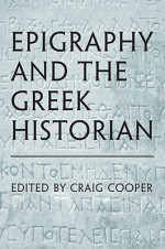 Epigraphy and the Greek Historian - Craig Cooper