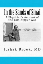 In the Sands of Sinai: A Physician's Account of the Yom Kippur War - Itzhak Brook