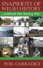 Snapshots of Welsh History: Without the Boring Bits - Phil Carradice