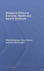 Research Ethics in Exercise, Health and Sports Sciences - Mike McNamee