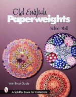 Old English Paperweights (Schiffer Book for Collectors) (Schiffer Book for Collectors) - Robert G. Hall