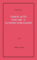 Taboo Acts, Volume V: Lusting for Daddy - Valerie Gray