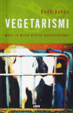 Vegetarismi: miksi ja miten ryhtyä kasvissyöjäksi - Bodhipaksa, Dharmachari Sarvamitra, Teija Hartikainen