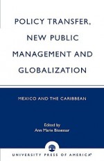 Policy Transfer, New Public Management and Globalization: Mexico and the Caribbean - Ann Marie Bissessar