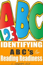 Identifying ABCs for Reading Readiness: Test Your Child's Ability to Recognize the Alphabet and the Value of Numbers - C. Ingram ECE