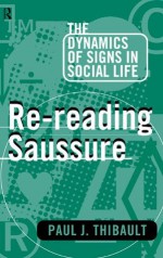 Re-reading Saussure: The Dynamics of Signs in Social Life - Paul J. Thibault