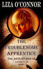 The Troublesome Apprentice (The Adventures of Xavier & Vic Book 1) - Liza O'Connor