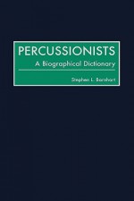 Percussionists: A Biographical Dictionary - Stephen L. Barnhart, John Gillespie