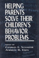 Helping Parents Solve Their Children's Behavior Problems - Charles E. Schaefer