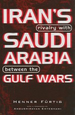 Iran's Rivalry with Saudi Arabia Between the Gulf Wars - Henner Furtig