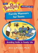 The How Rude! Handbook of Family Manners for Teens: Avoiding Strife in Family Life - Alex J. Packer, Pamela Espeland