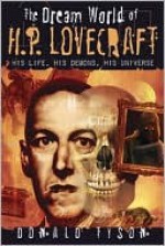 The Dream World of H. P. Lovecraft: His Life, His Demons, His Universe - Donald Tyson