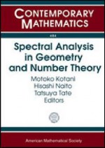 Spectral Analysis in Geometry and Number Theory: International Conference on the Occasion of Toshikazu Sunada's 60th Birthday, August 6-10, 2007, Nago - T. Sunada, Motoko Kotani, Tatsuya Tate, Hisashi Naito