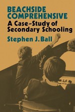 Beachside Comprehensive: A Case-Study of Secondary Schooling - Stephen J. Ball