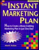 The Instant Marketing Plan: How To Create A Money Grabbing Marketing Plan In Just One Day - Mark Nolan