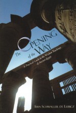 The Opening of the Way: A Practical Guide to the Wisdom Teachings of Ancient Egypt - Isha Schwaller de Lubicz