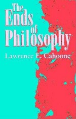 The Ends of Philosophy - Lawrence E. Cahoone